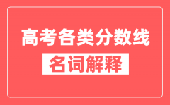 <b>高考各类分数线名词解释_省控线、投档线、院校线有什么区别?</b>