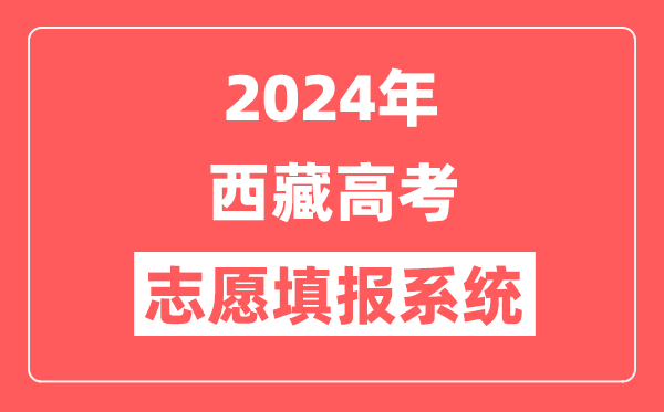 2024年西藏高考志愿填报系统官网入口(http://zsks.edu.xizang.gov.cn/)