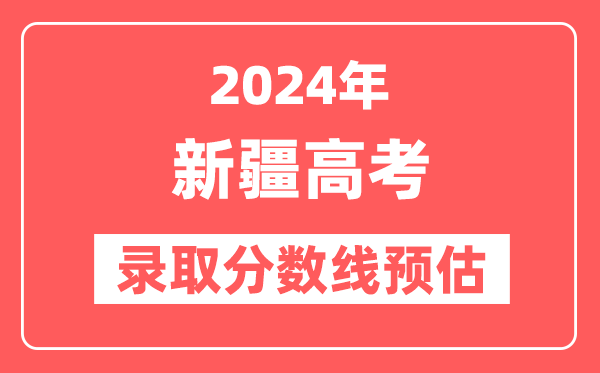 预估2024年新疆高考各批次录取分数线(一本、二本、专科)