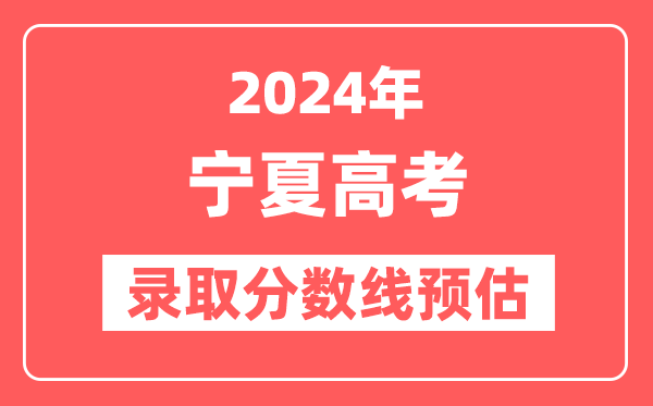 预估2024年宁夏高考各批次录取分数线(一本、二本、专科)