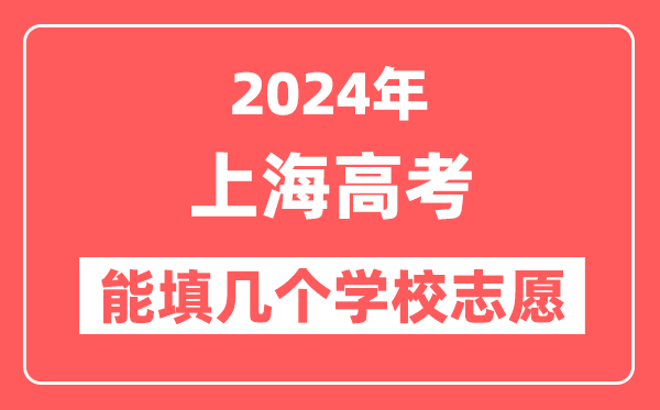 2024年上海高考志愿填报能填几个学校志愿?