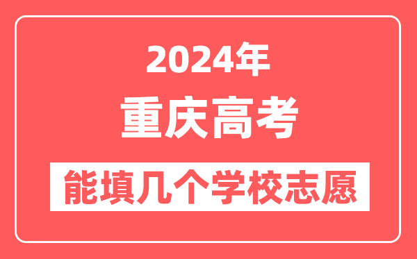 2024年重庆高考志愿填报能填几个学校志愿?