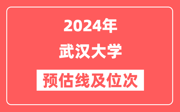 武汉大学2024年在河南省预估分数线及位次(附在河南招生计划)