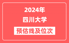 四川大学2024年在湖南省预估分数线及位次(附在湖南招生计划)