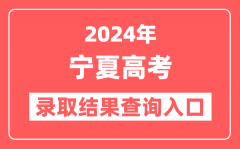 2024年宁夏高考录取结果查询入口网址(https://www.nxjyks.cn)