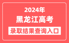 2024年黑龙江高考录取结果查询入口网址(https://www.lzk.hl.cn)