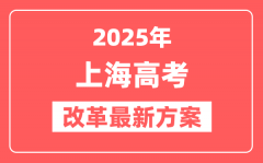 上海2025高考改革最新方案_上海新高考模式是什么?