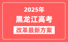 黑龙江2025高考改革最新方案_黑龙江新高考模式是什么?