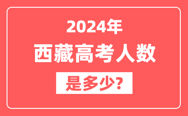 2024年西藏高考人数是多少_2025会增加吗?