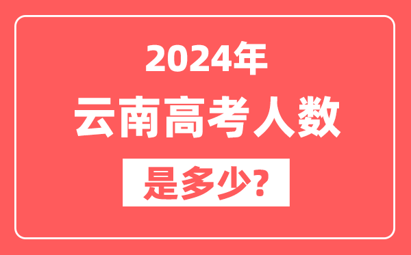 2024年云南高考人数是多少,2025会增加吗?