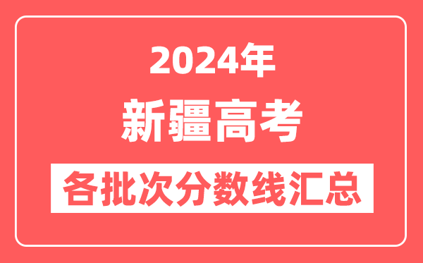 2024年新疆高考各批次分数线汇总(含一本,二本,专科分数线)