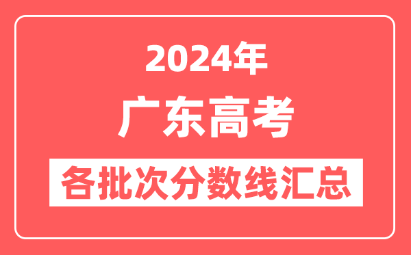 2024年广东高考各批次分数线汇总(含本科,专科,特殊类型分数线)