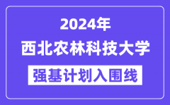 2024年西北农林科技大学强基计划入围分数线_各省入围线汇总表