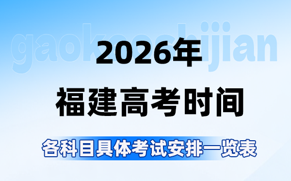 2026年福建高考时间是几月几号,各科目具体考试安排表