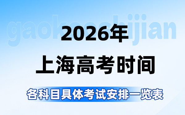2026年上海高考时间是几月几号,各科目具体考试安排表