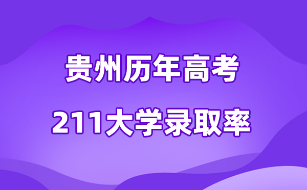 贵州省历年高考211大学录取率是多少(附:近三年分数线)